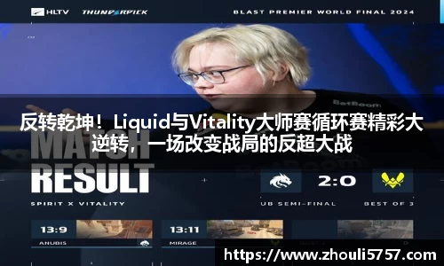 反转乾坤！Liquid与Vitality大师赛循环赛精彩大逆转，一场改变战局的反超大战