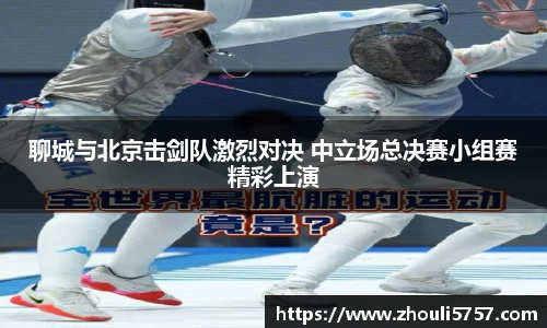 聊城与北京击剑队激烈对决 中立场总决赛小组赛精彩上演