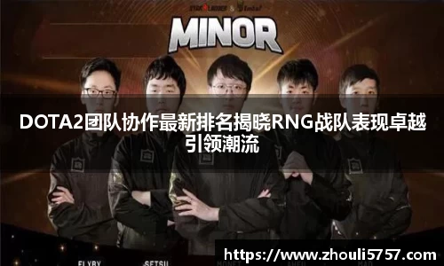 DOTA2团队协作最新排名揭晓RNG战队表现卓越引领潮流
